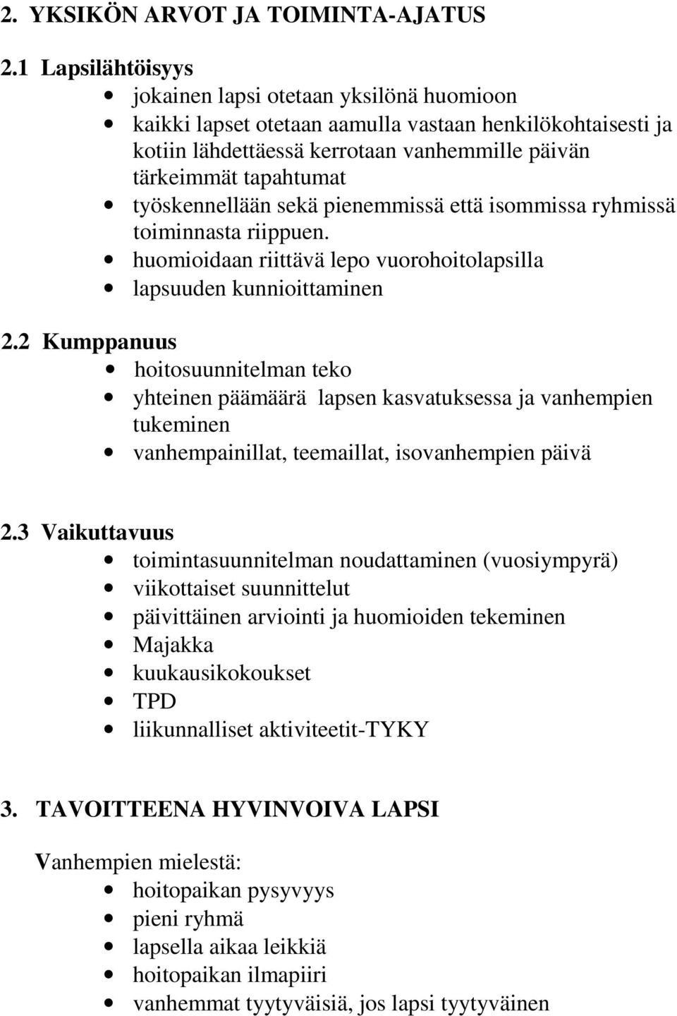 työskennellään sekä pienemmissä että isommissa ryhmissä toiminnasta riippuen. huomioidaan riittävä lepo vuorohoitolapsilla lapsuuden kunnioittaminen 2.