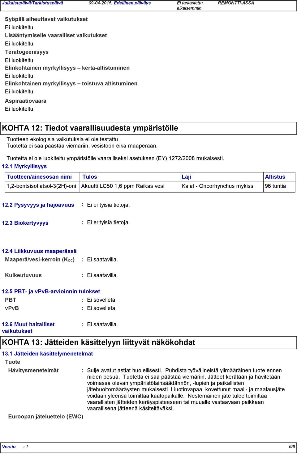 altistuminen Aspiraatiovaara KOHTA 12 Tiedot vaarallisuudesta ympäristölle Tuotteen ekologisia vaikutuksia ei ole testattu. Tuotetta ei saa päästää viemäriin, vesistöön eikä maaperään.