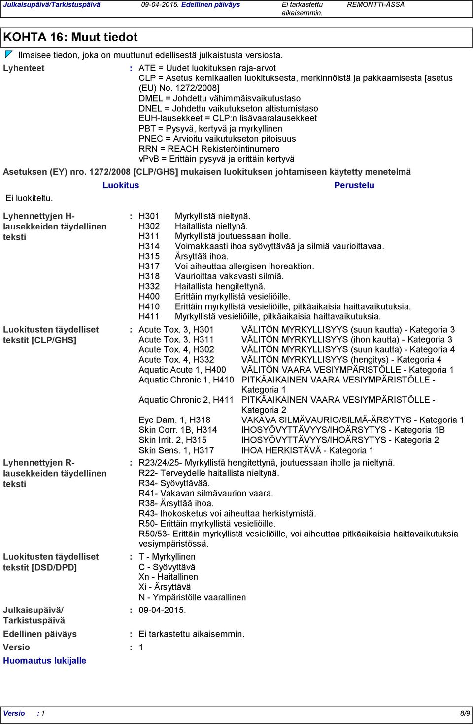 1272/2008] DMEL = Johdettu vähimmäisvaikutustaso DNEL = Johdettu vaikutukseton altistumistaso EUHlausekkeet = CLPn lisävaaralausekkeet PBT = Pysyvä, kertyvä ja myrkyllinen PNEC = Arvioitu