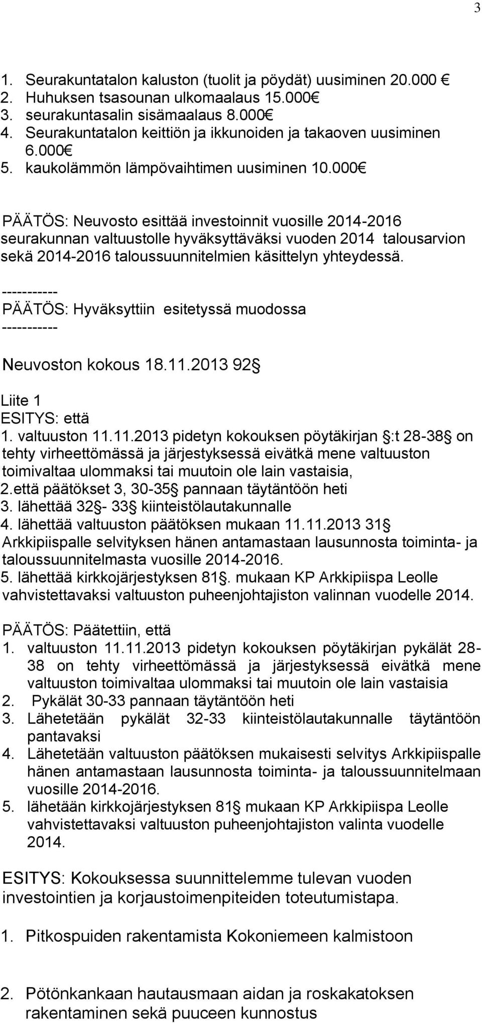 000 PÄÄTÖS: Neuvosto esittää investoinnit vuosille 2014-2016 seurakunnan valtuustolle hyväksyttäväksi vuoden 2014 talousarvion sekä 2014-2016 taloussuunnitelmien käsittelyn yhteydessä.