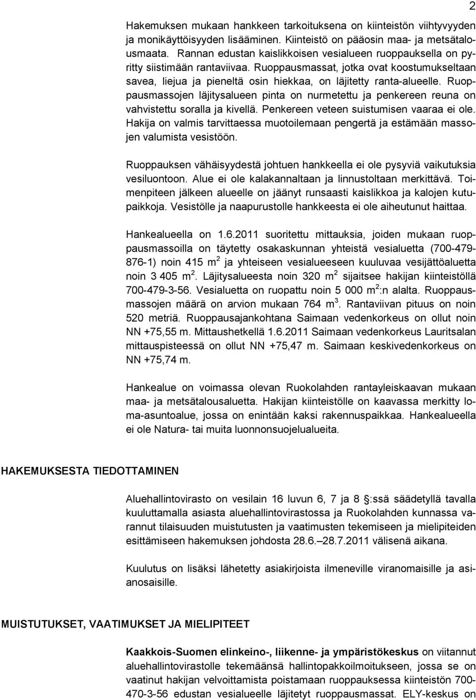 Ruoppausmassat, jotka ovat koostumukseltaan savea, liejua ja pieneltä osin hiekkaa, on läjitetty ranta-alueelle.