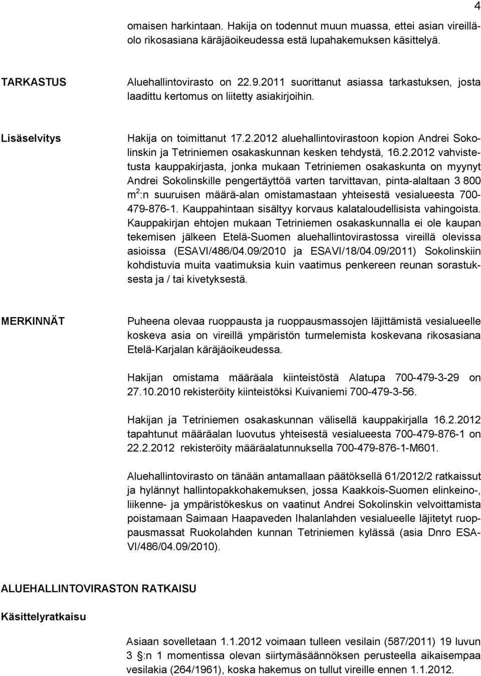 2.2012 vahvistetusta kauppakirjasta, jonka mukaan Tetriniemen osakaskunta on myynyt Andrei Sokolinskille pengertäyttöä varten tarvittavan, pinta-alaltaan 3 800 m 2 :n suuruisen määrä-alan