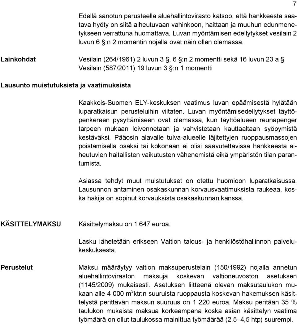 Lainkohdat Vesilain (264/1961) 2 luvun 3, 6 :n 2 momentti sekä 16 luvun 23 a Vesilain (587/2011) 19 luvun 3 :n 1 momentti Lausunto muistutuksista ja vaatimuksista Kaakkois-Suomen ELY-keskuksen