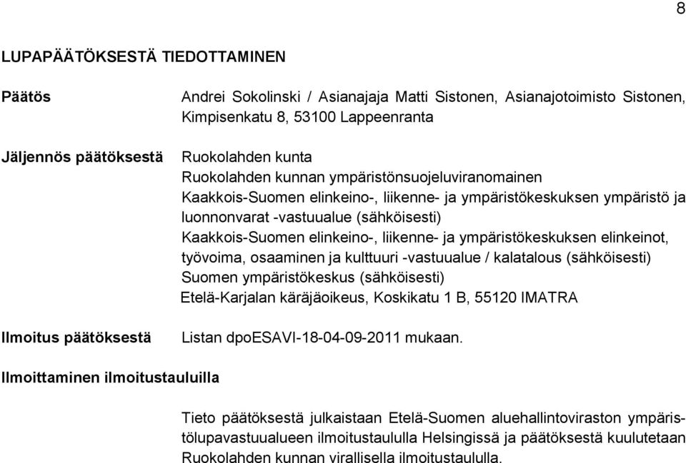 elinkeino-, liikenne- ja ympäristökeskuksen elinkeinot, työvoima, osaaminen ja kulttuuri -vastuualue / kalatalous (sähköisesti) Suomen ympäristökeskus (sähköisesti) Etelä-Karjalan käräjäoikeus,