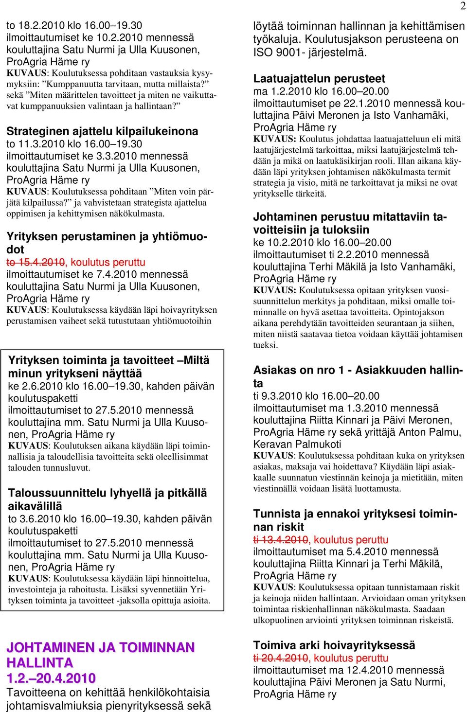 2010 klo 16.00 19.30 ilmoittautumiset ke 3.3.2010 mennessä KUVAUS: Koulutuksessa pohditaan Miten voin pärjätä kilpailussa? ja vahvistetaan strategista ajattelua oppimisen ja kehittymisen näkökulmasta.