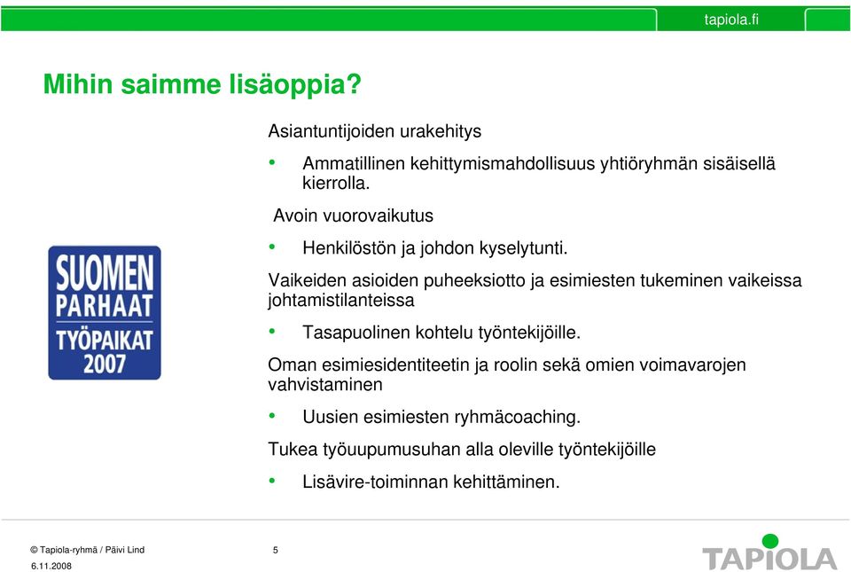 Vaikeiden asioiden puheeksiotto ja esimiesten tukeminen vaikeissa johtamistilanteissa Tasapuolinen kohtelu työntekijöille.