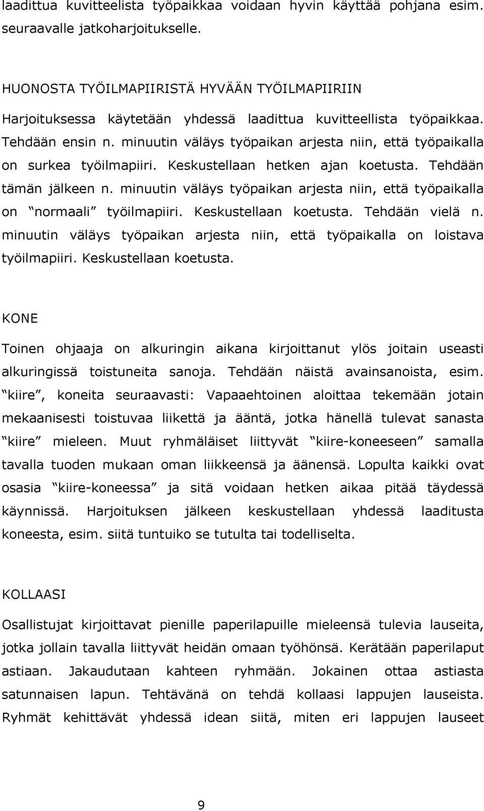 minuutin väläys työpaikan arjesta niin, että työpaikalla on surkea työilmapiiri. Keskustellaan hetken ajan koetusta. Tehdään tämän jälkeen n.