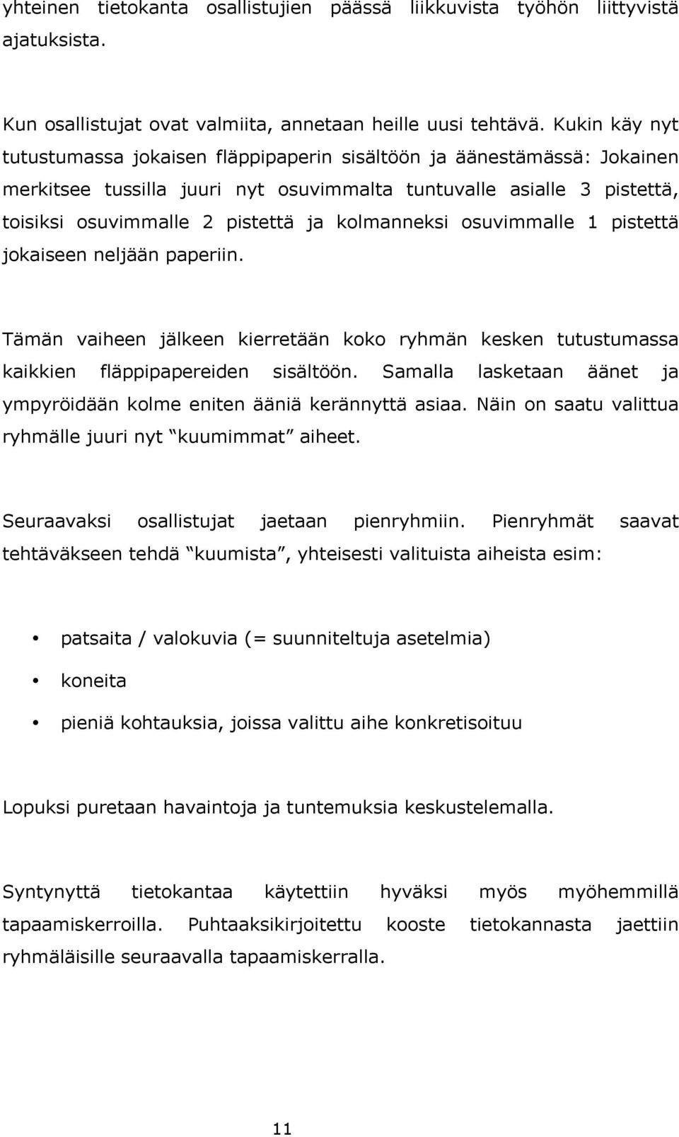 kolmanneksi osuvimmalle 1 pistettä jokaiseen neljään paperiin. Tämän vaiheen jälkeen kierretään koko ryhmän kesken tutustumassa kaikkien fläppipapereiden sisältöön.