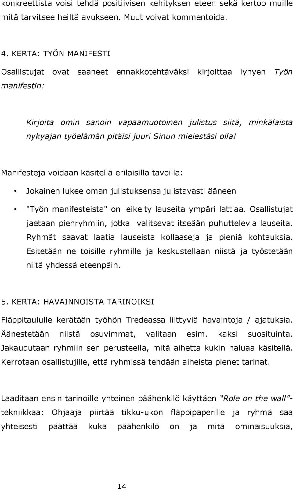 Sinun mielestäsi olla! Manifesteja voidaan käsitellä erilaisilla tavoilla: Jokainen lukee oman julistuksensa julistavasti ääneen "Työn manifesteista" on leikelty lauseita ympäri lattiaa.