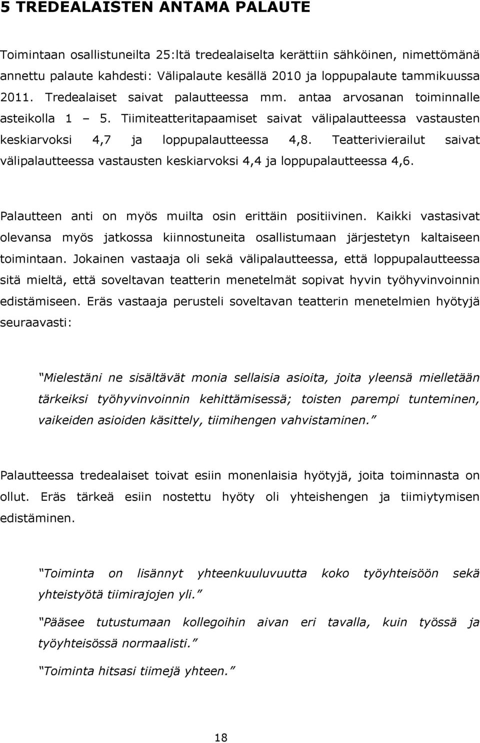 Teatterivierailut saivat välipalautteessa vastausten keskiarvoksi 4,4 ja loppupalautteessa 4,6. Palautteen anti on myös muilta osin erittäin positiivinen.