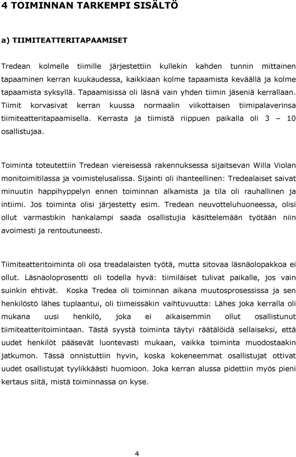 Kerrasta ja tiimistä riippuen paikalla oli 3 10 osallistujaa. Toiminta toteutettiin Tredean viereisessä rakennuksessa sijaitsevan Willa Violan monitoimitilassa ja voimistelusalissa.