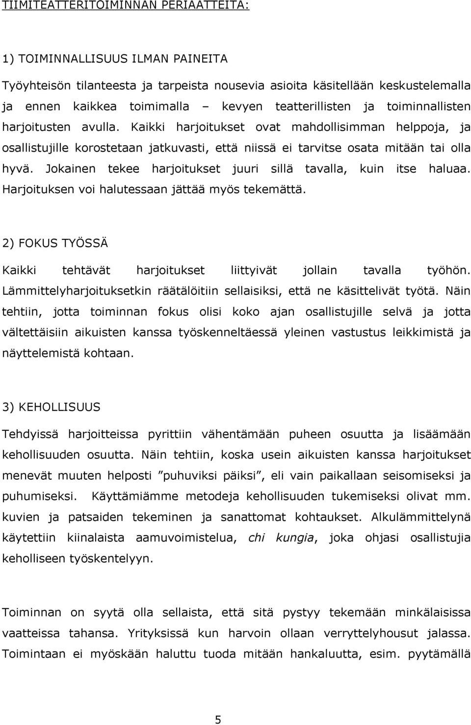 Jokainen tekee harjoitukset juuri sillä tavalla, kuin itse haluaa. Harjoituksen voi halutessaan jättää myös tekemättä. 2) FOKUS TYÖSSÄ Kaikki tehtävät harjoitukset liittyivät jollain tavalla työhön.