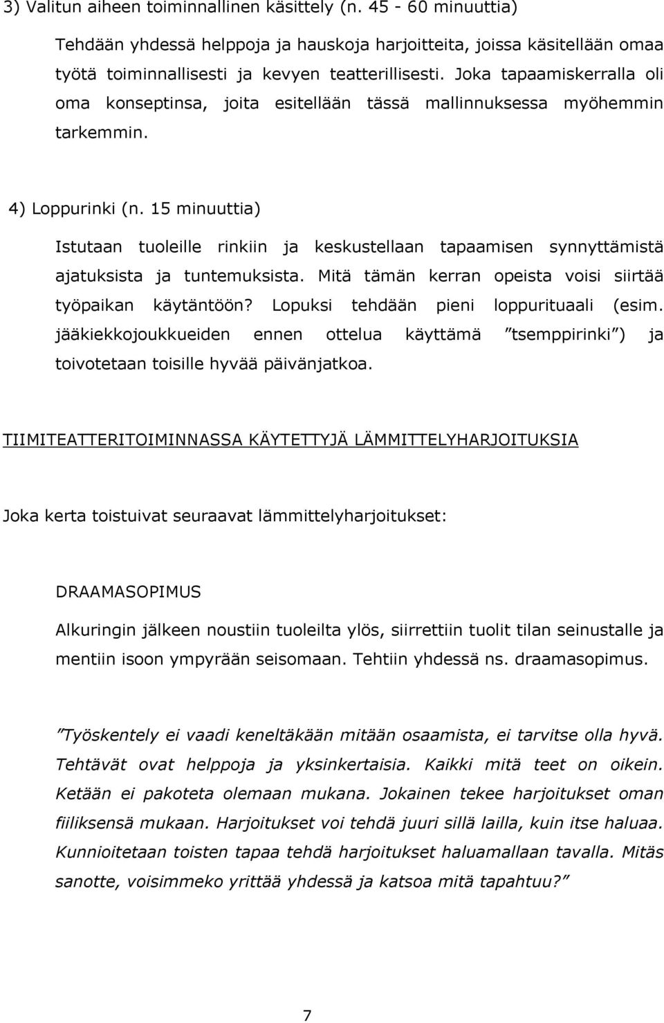 15 minuuttia) Istutaan tuoleille rinkiin ja keskustellaan tapaamisen synnyttämistä ajatuksista ja tuntemuksista. Mitä tämän kerran opeista voisi siirtää työpaikan käytäntöön?