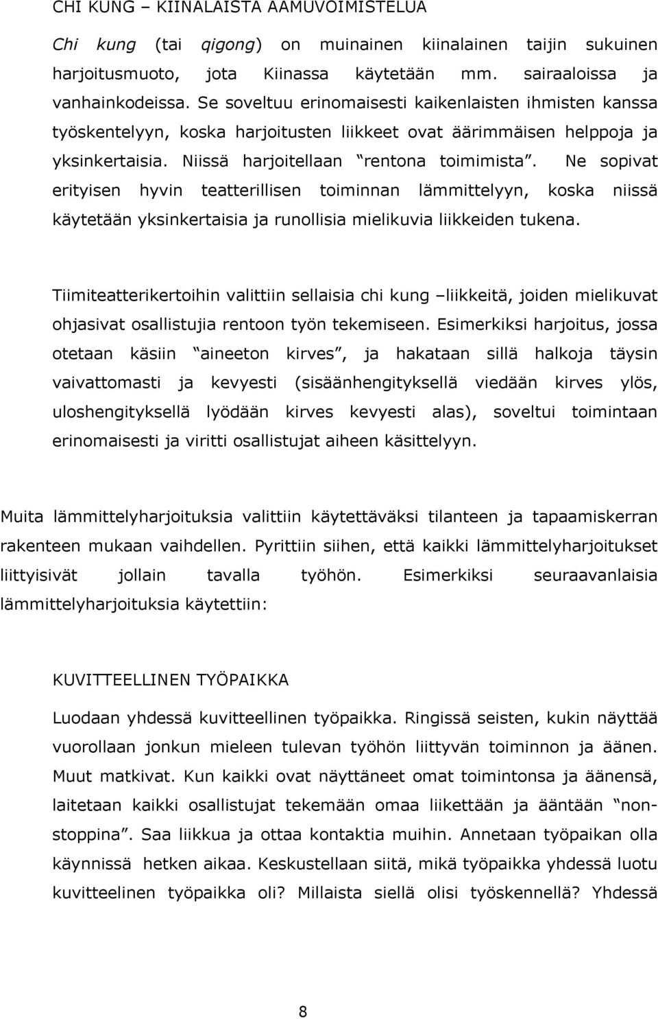 Ne sopivat erityisen hyvin teatterillisen toiminnan lämmittelyyn, koska niissä käytetään yksinkertaisia ja runollisia mielikuvia liikkeiden tukena.