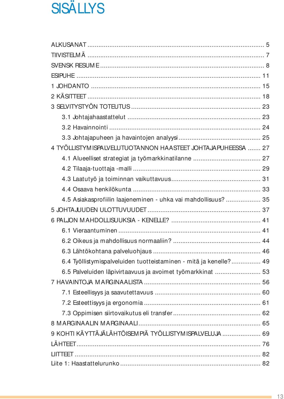 3 Laatutyö ja toiminnan vaikuttavuus... 31 4.4 Osaava henkilökunta... 33 4.5 Asiakasprofiilin laajeneminen - uhka vai mahdollisuus?... 35 5 JOHTAJUUDEN ULOTTUVUUDET.