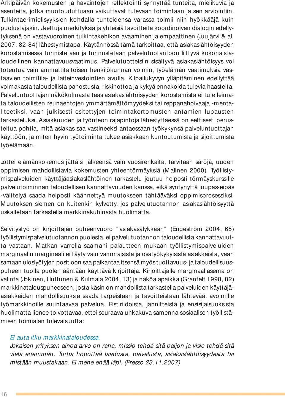 Jaettuja merkityksiä ja yhteisiä tavoitteita koordinoivan dialogin edellytyksenä on vastavuoroinen tulkintakehikon avaaminen ja empaattinen (Juujärvi & al. 2007, 82-84) lähestymistapa.