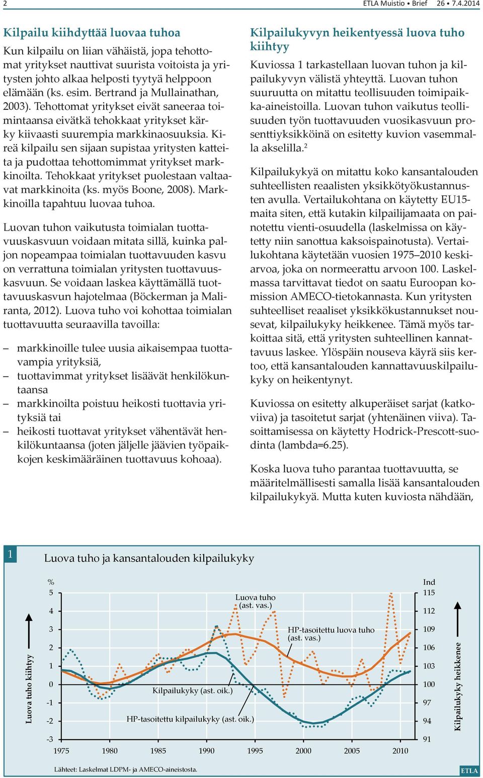 Bertrand ja Mullainathan, 2003). Tehottomat yritykset eivät saneeraa toimintaansa eivätkä tehokkaat yritykset kärky kiivaasti suurempia markkinaosuuksia.