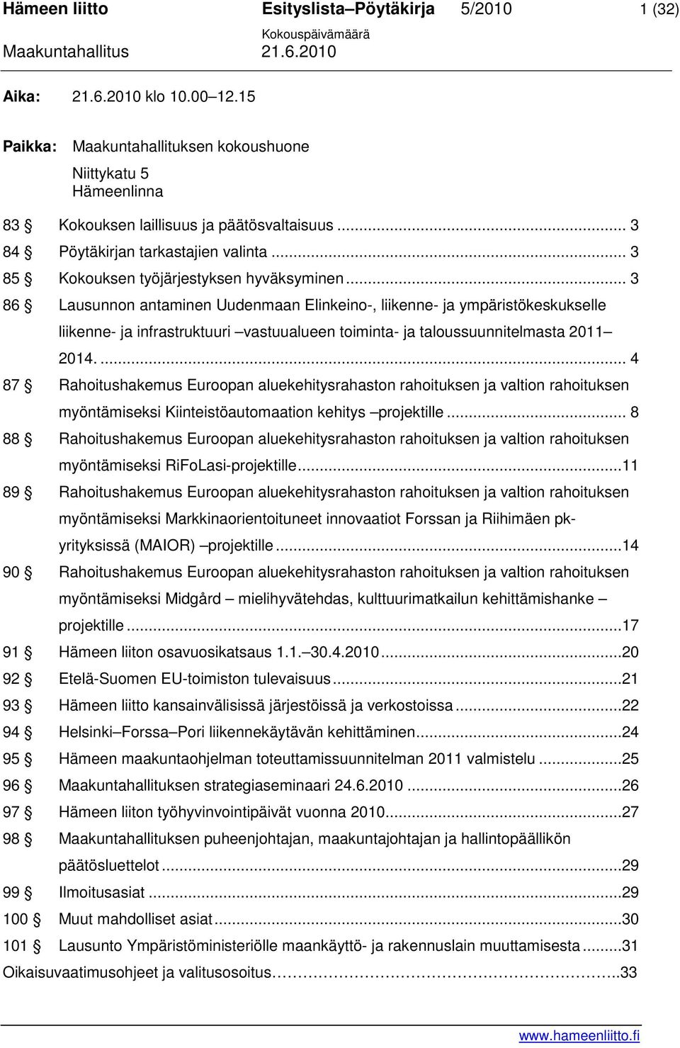 .. 3 86 Lausunnon antaminen Uudenmaan Elinkeino-, liikenne- ja ympäristökeskukselle liikenne- ja infrastruktuuri vastuualueen toiminta- ja taloussuunnitelmasta 2011 2014.