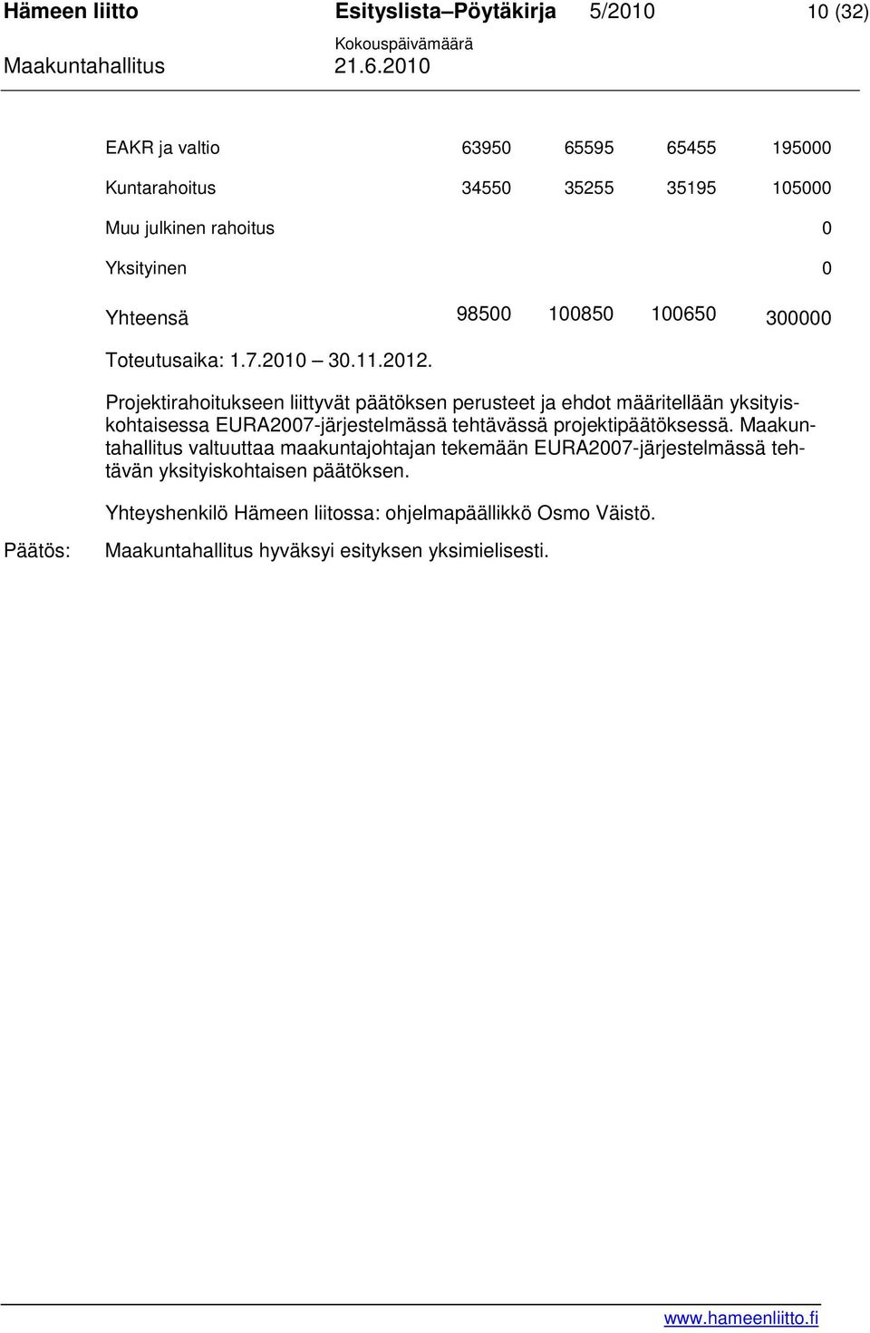 Projektirahoitukseen liittyvät päätöksen perusteet ja ehdot määritellään yksityiskohtaisessa EURA2007-järjestelmässä tehtävässä projektipäätöksessä.