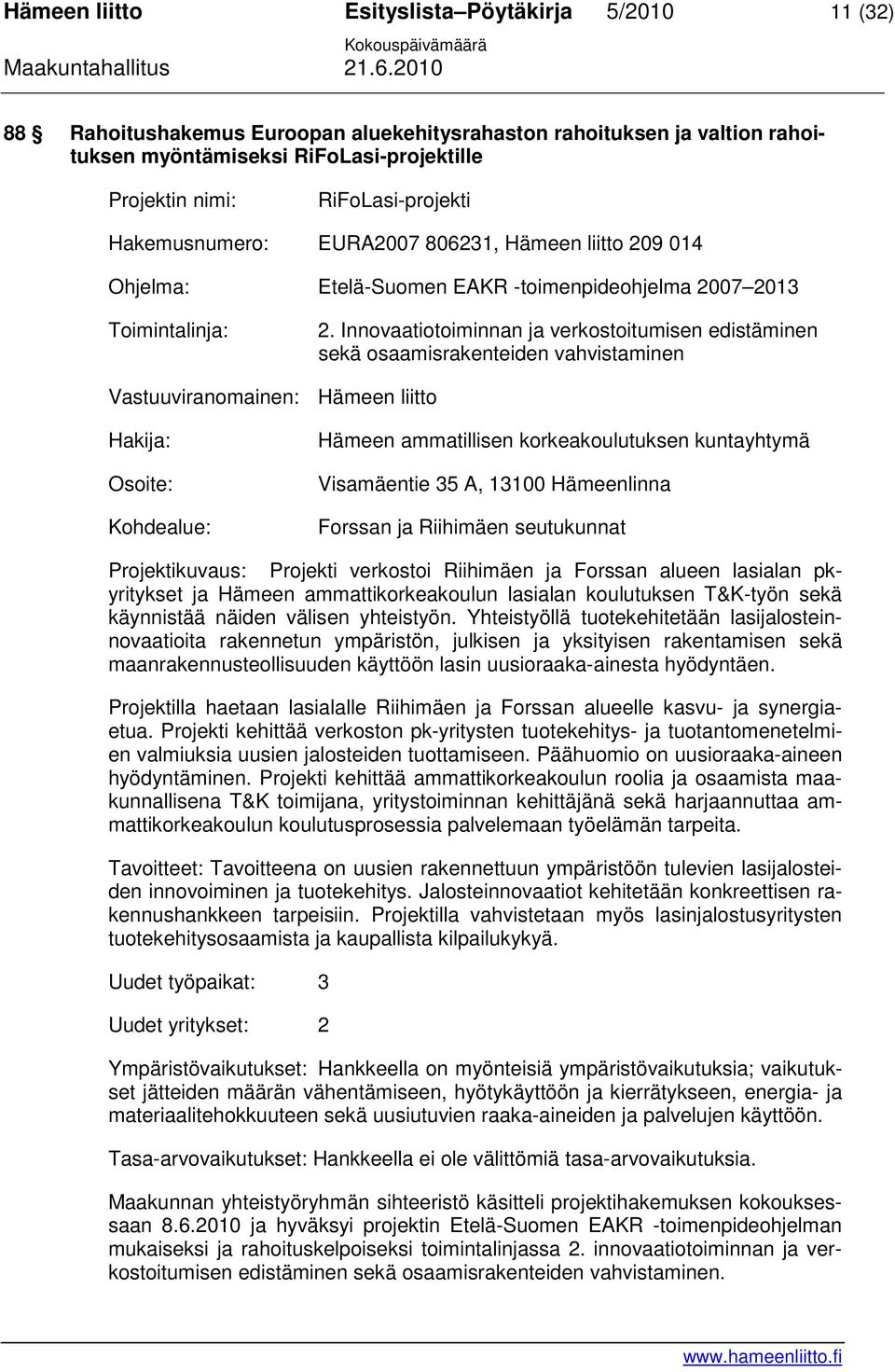 Innovaatiotoiminnan ja verkostoitumisen edistäminen sekä osaamisrakenteiden vahvistaminen Vastuuviranomainen: Hämeen liitto Hakija: Osoite: Kohdealue: Hämeen ammatillisen korkeakoulutuksen