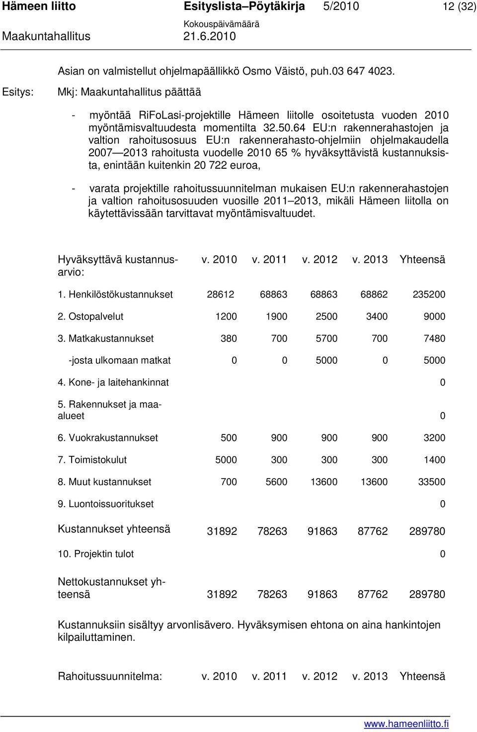 64 EU:n rakennerahastojen ja valtion rahoitusosuus EU:n rakennerahasto-ohjelmiin ohjelmakaudella 2007 2013 rahoitusta vuodelle 2010 65 % hyväksyttävistä kustannuksista, enintään kuitenkin 20 722