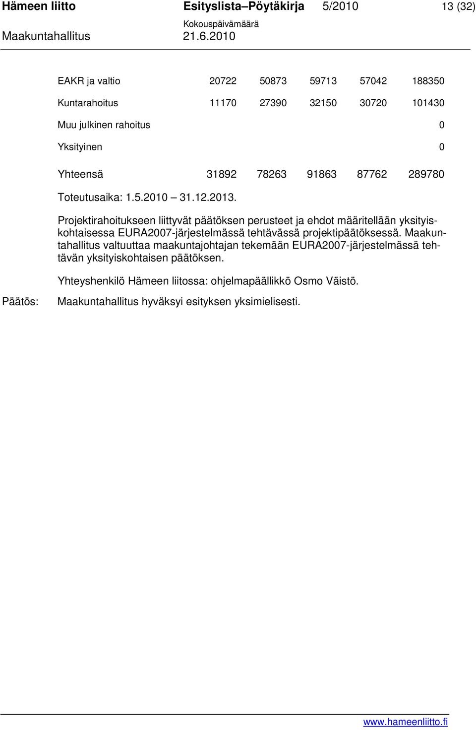 Projektirahoitukseen liittyvät päätöksen perusteet ja ehdot määritellään yksityiskohtaisessa EURA2007-järjestelmässä tehtävässä projektipäätöksessä.