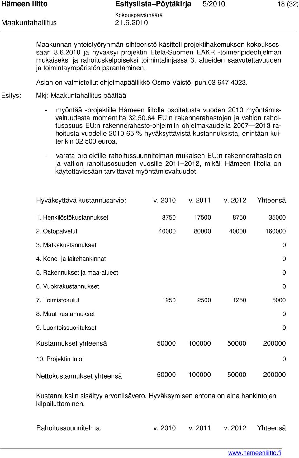 Asian on valmistellut ohjelmapäällikkö Osmo Väistö, puh.03 647 4023. Mkj: Maakuntahallitus päättää - myöntää -projektille Hämeen liitolle osoitetusta vuoden 2010 myöntämisvaltuudesta momentilta 32.50.