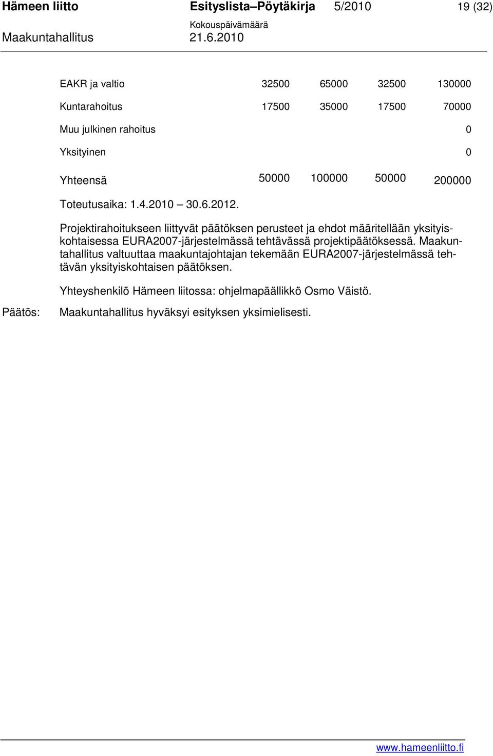 Projektirahoitukseen liittyvät päätöksen perusteet ja ehdot määritellään yksityiskohtaisessa EURA2007-järjestelmässä tehtävässä projektipäätöksessä.