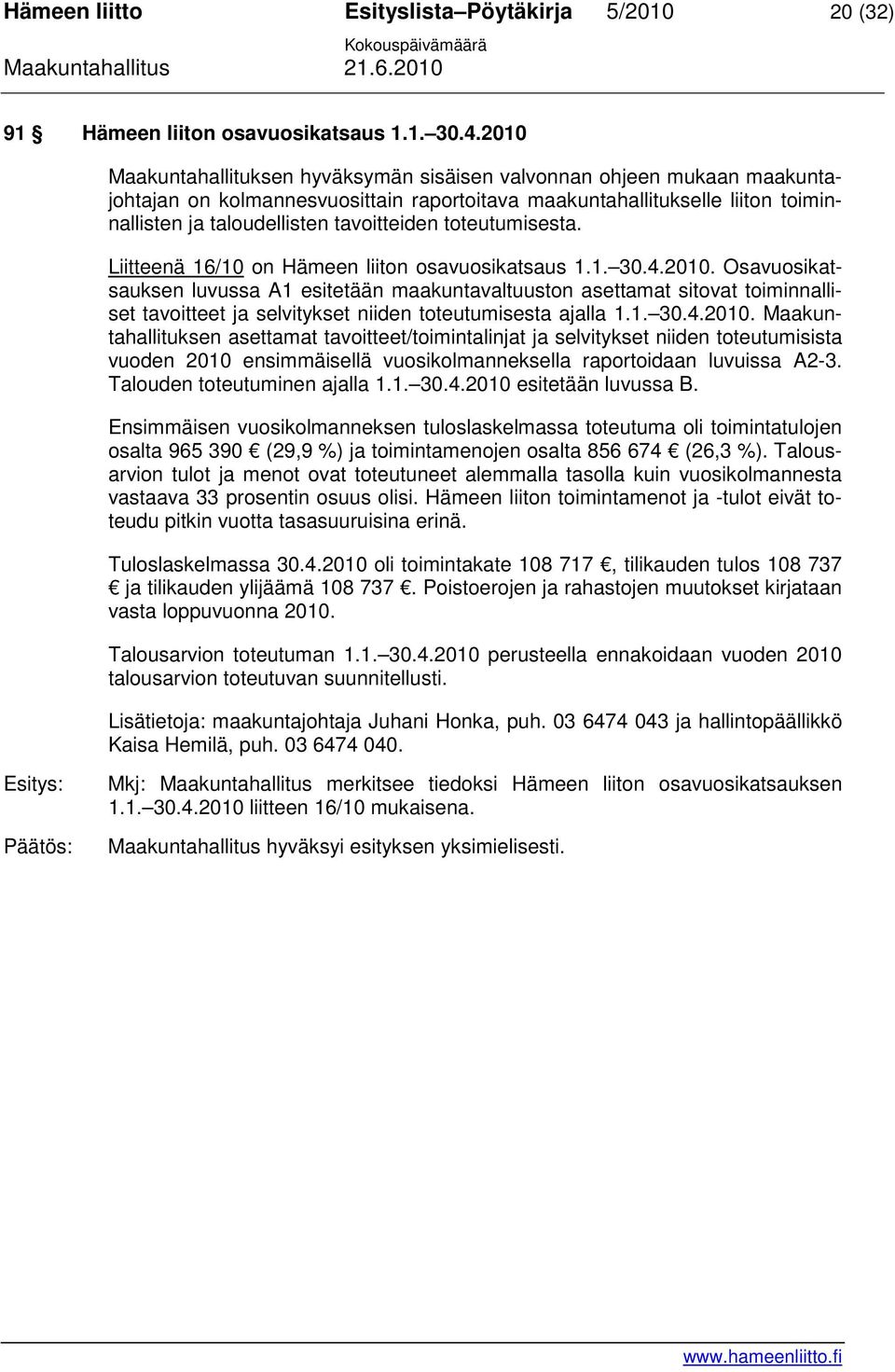 toteutumisesta. Liitteenä 16/10 on Hämeen liiton osavuosikatsaus 1.1. 30.4.2010.