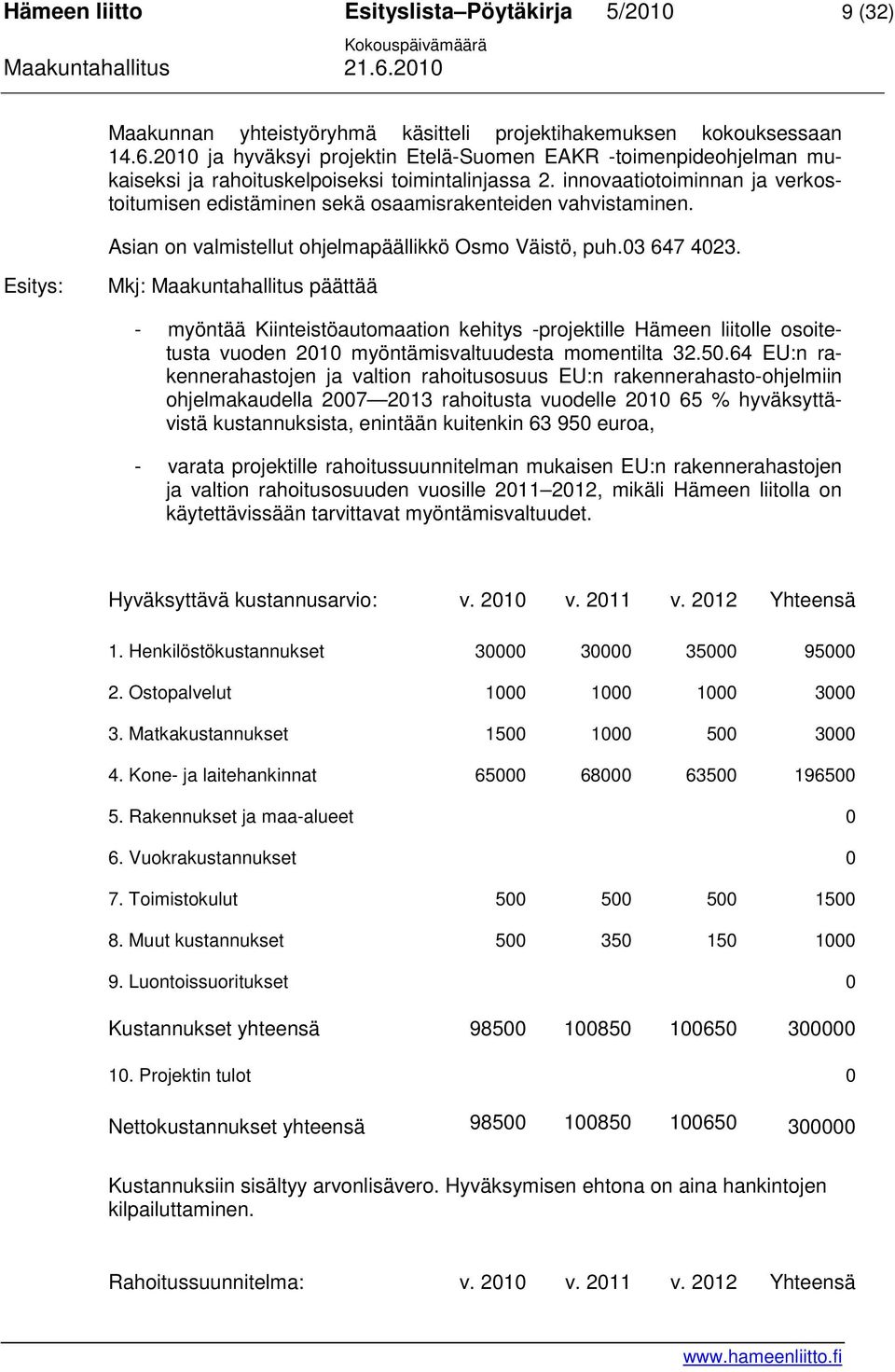 innovaatiotoiminnan ja verkostoitumisen edistäminen sekä osaamisrakenteiden vahvistaminen. Asian on valmistellut ohjelmapäällikkö Osmo Väistö, puh.03 647 4023.