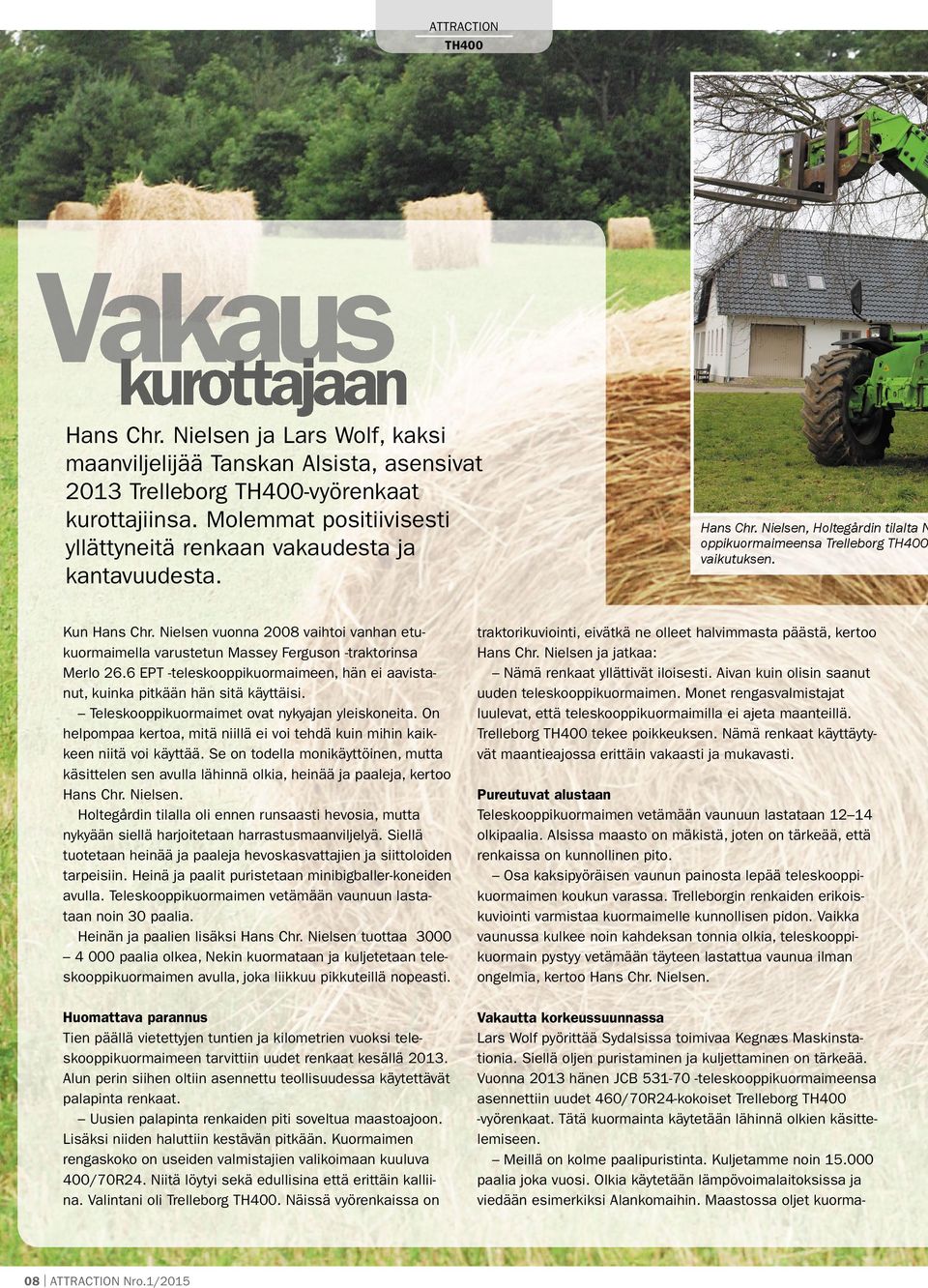 Nielsen vuonna 2008 vaihtoi vanhan etukuormaimella varustetun Massey Ferguson -traktorinsa Merlo 26.6 EPT -teleskooppikuormaimeen, hän ei aavistanut, kuinka pitkään hän sitä käyttäisi.