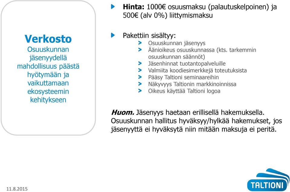 tarkemmin osuuskunnan säännöt) Jäsenhinnat tuotantopalveluille Valmiita koodiesimerkkejä toteutuksista Pääsy Taltioni seminaareihin Näkyvyys Taltionin