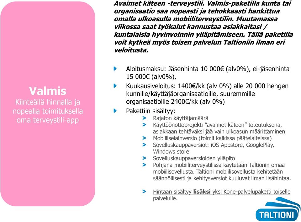 Valmis Kiinteällä hinnalla ja nopealla toimituksella oma terveystili-app Aloitusmaksu: Jäsenhinta 10 000 (alv0%), ei-jäsenhinta 15 000 (alv0%), Kuukausiveloitus: 1400 /kk (alv 0%) alle 20 000 hengen