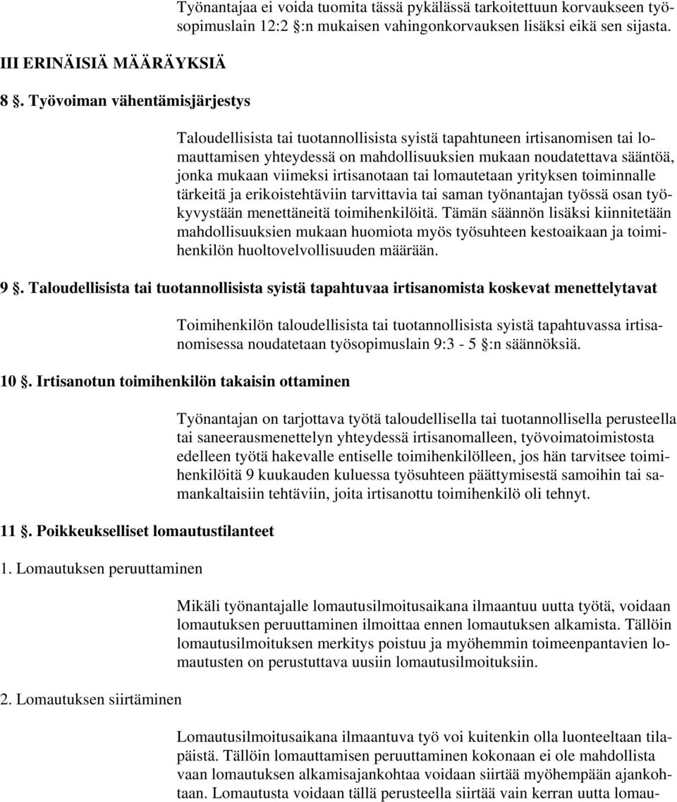 Taloudellisista tai tuotannollisista syistä tapahtuneen irtisanomisen tai lomauttamisen yhteydessä on mahdollisuuksien mukaan noudatettava sääntöä, jonka mukaan viimeksi irtisanotaan tai lomautetaan