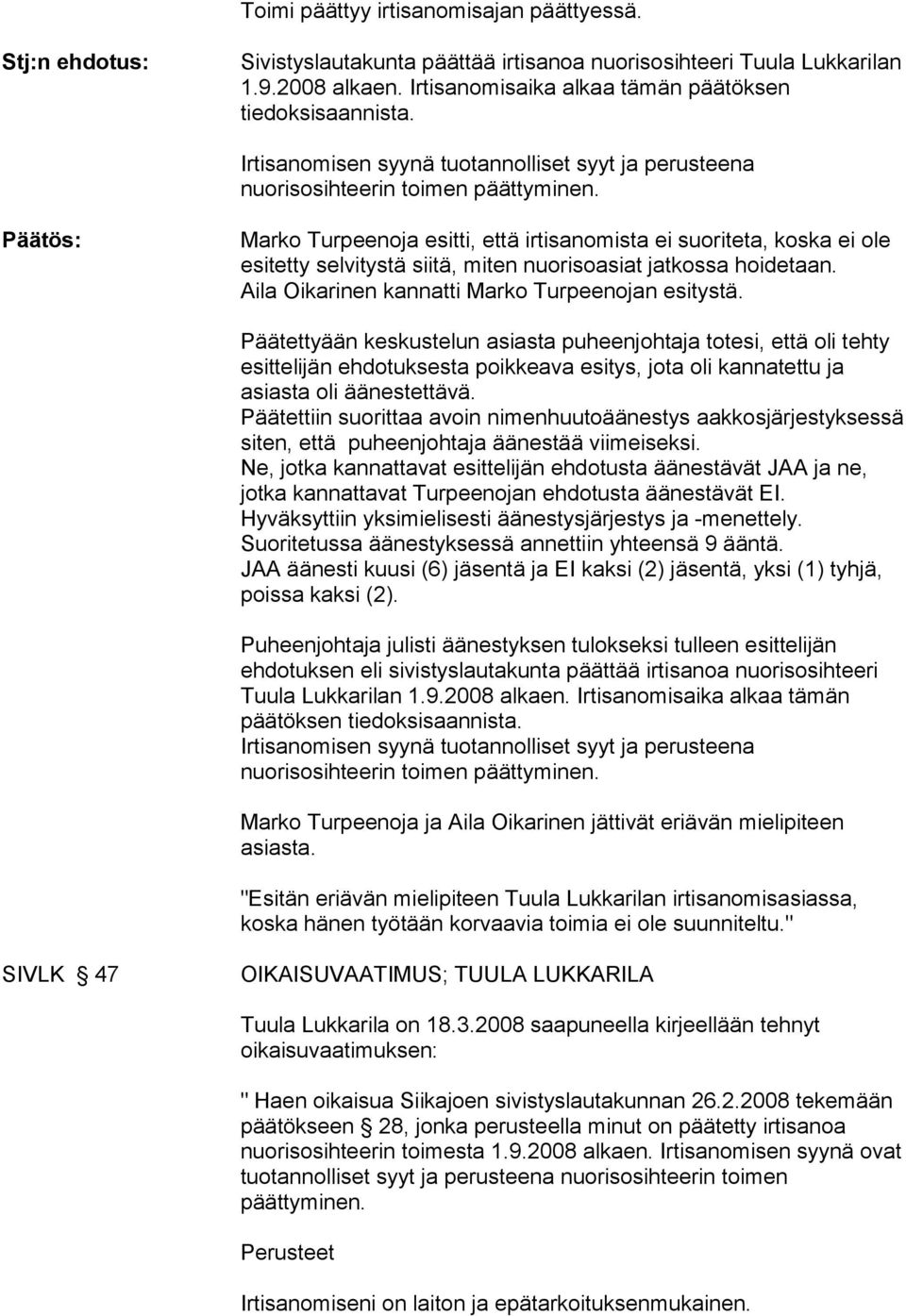 Päätös: Marko Turpeenoja esitti, että irtisanomista ei suoriteta, koska ei ole esitetty selvitystä siitä, miten nuorisoasiat jatkossa hoidetaan. Aila Oikarinen kannatti Marko Turpeenojan esitystä.