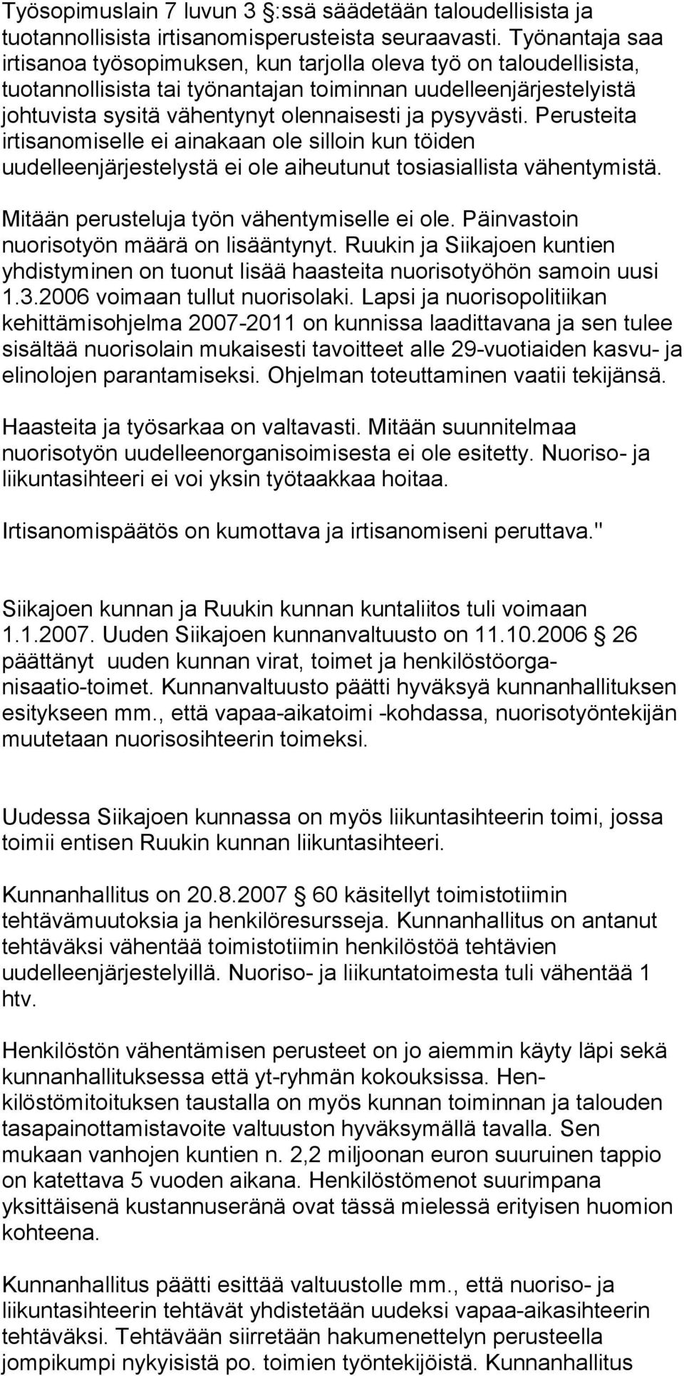 pysyvästi. Perusteita irtisanomiselle ei ainakaan ole sil loin kun töiden uudelleenjärjestelystä ei ole aiheutunut tosi asiallista vähentymistä. Mitään perusteluja työn vähentymiselle ei ole.