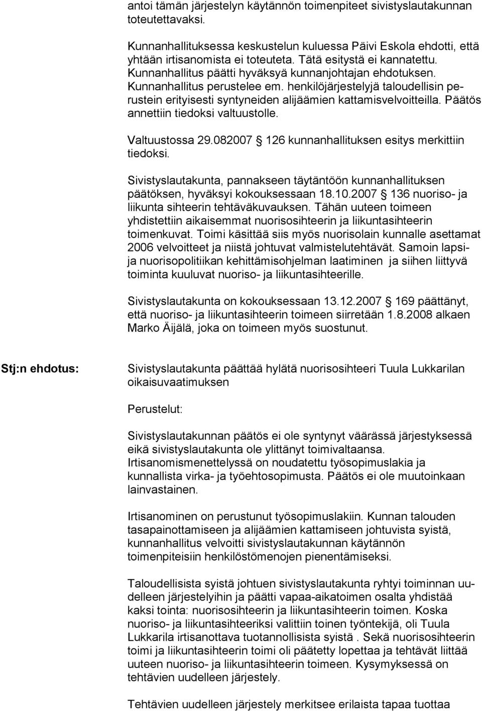 henkilöjärjeste lyjä taloudellisin perustein erityisesti syntyneiden alijäämien kat tamisvelvoit teilla. Pää tös annettiin tiedoksi valtuustolle. Valtuustossa 29.