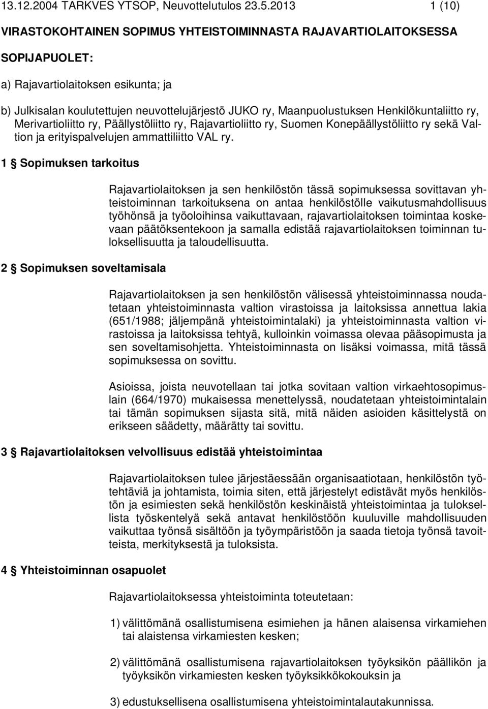 Henkilökuntaliitto ry, Merivartioliitto ry, Päällystöliitto ry, Rajavartioliitto ry, Suomen Konepäällystöliitto ry sekä Valtion ja erityispalvelujen ammattiliitto VAL ry.