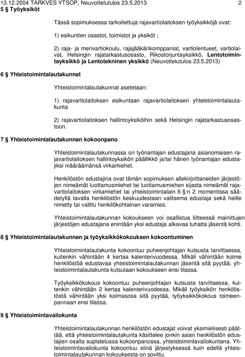 rajajääkärikomppaniat, vartiolentueet, vartiolaivat, Helsingin rajatarkastusosasto, Rikostorjuntayksikkö, Lentotoimintayksikkö ja Lentotekninen yksikkö (Neuvottelutulos 23.5.