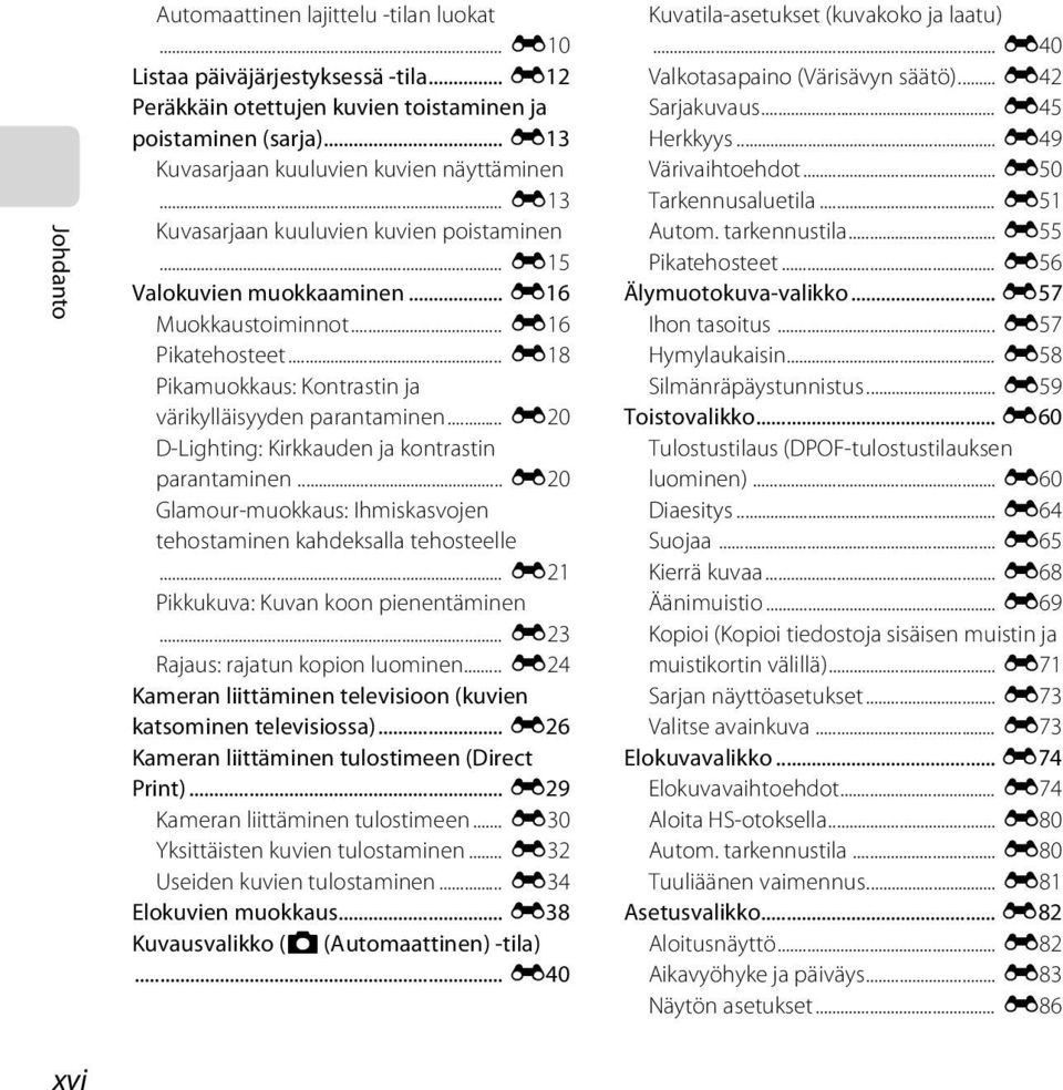 .. E18 Pikamuokkaus: Kontrastin ja värikylläisyyden parantaminen... E20 D-Lighting: Kirkkauden ja kontrastin parantaminen... E20 Glamour-muokkaus: Ihmiskasvojen tehostaminen kahdeksalla tehosteelle.