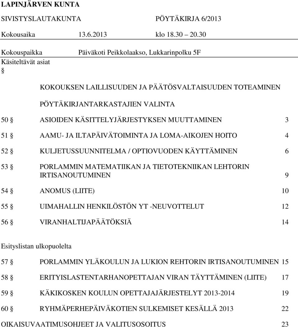 MUUTTAMINEN 3 51 AAMU- JA ILTAPÄIVÄTOIMINTA JA LOMA-AIKOJEN HOITO 4 52 KULJETUSSUUNNITELMA / OPTIOVUODEN KÄYTTÄMINEN 6 53 PORLAMMIN MATEMATIIKAN JA TIETOTEKNIIKAN LEHTORIN IRTISANOUTUMINEN 9 54