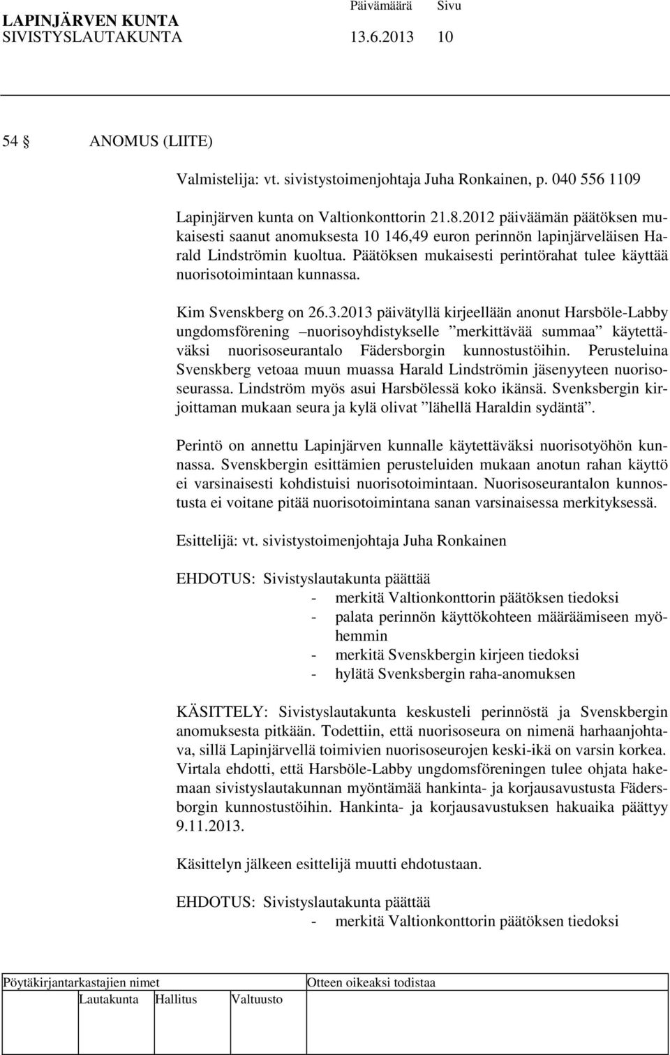Kim Svenskberg on 26.3.2013 päivätyllä kirjeellään anonut Harsböle-Labby ungdomsförening nuorisoyhdistykselle merkittävää summaa käytettäväksi nuorisoseurantalo Fädersborgin kunnostustöihin.