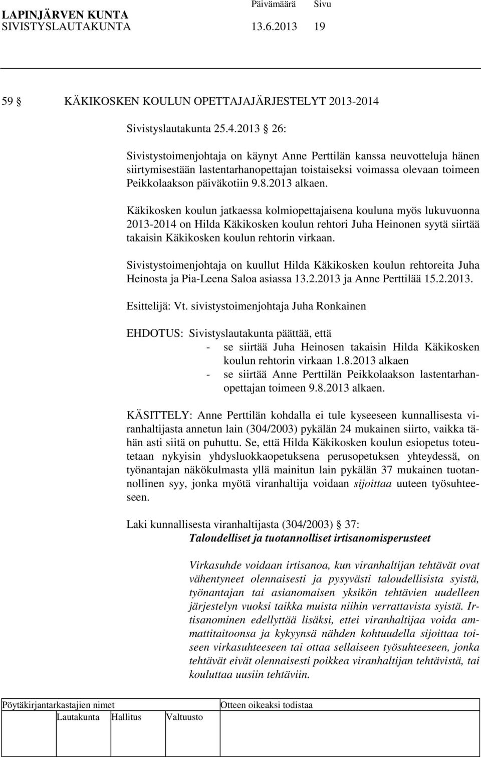 2013 26: Sivistystoimenjohtaja on käynyt Anne Perttilän kanssa neuvotteluja hänen siirtymisestään lastentarhanopettajan toistaiseksi voimassa olevaan toimeen Peikkolaakson päiväkotiin 9.8.2013 alkaen.