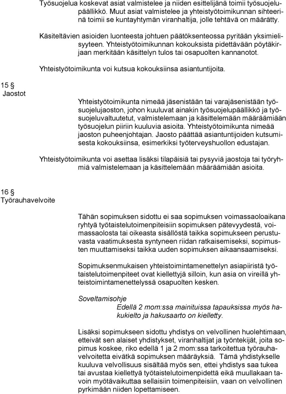 Käsiteltävien asioiden luonteesta johtuen päätöksenteossa pyritään yksimielisyyteen. Yhteistyötoimikunnan kokouksista pidettävään pöytäkirjaan merkitään käsittelyn tulos tai osapuolten kannanotot.