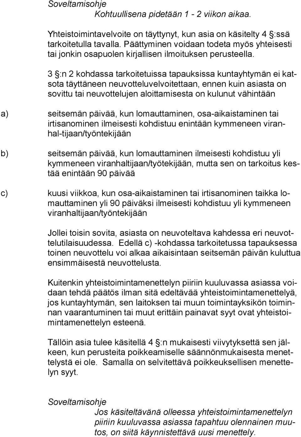 3 :n 2 kohdassa tarkoitetuissa tapauksissa kuntayhtymän ei katsota täyttäneen neuvotteluvelvoitettaan, ennen kuin asiasta on sovittu tai neuvottelujen aloittamisesta on kulunut vähintään a) seitsemän