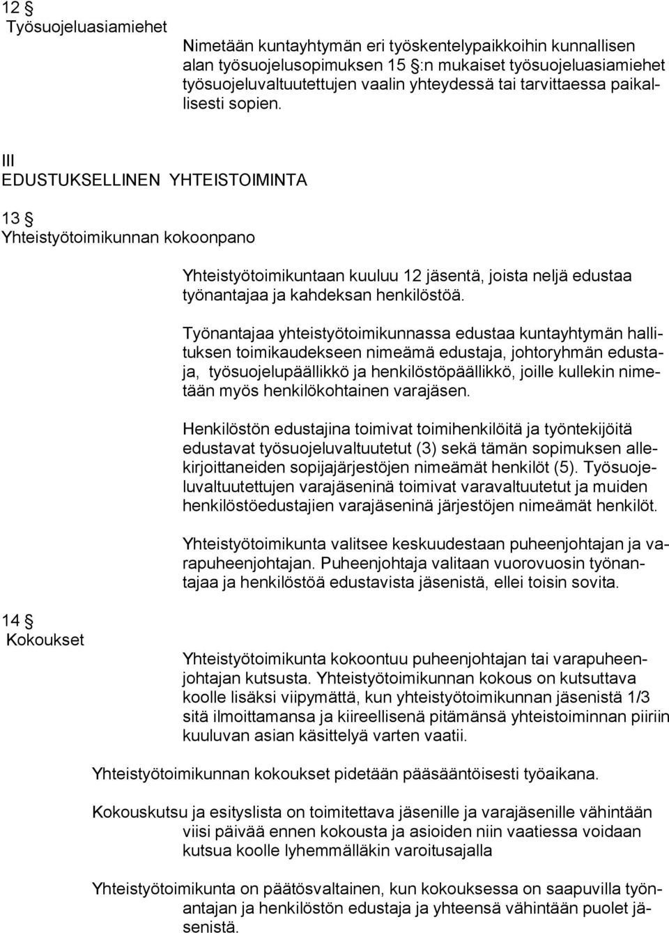 III EDUSTUKSELLINEN YHTEISTOIMINTA 13 Yhteistyötoimikunnan kokoonpano Yhteistyötoimikuntaan kuuluu 12 jäsentä, joista neljä edustaa työnantajaa ja kahdeksan henkilöstöä.