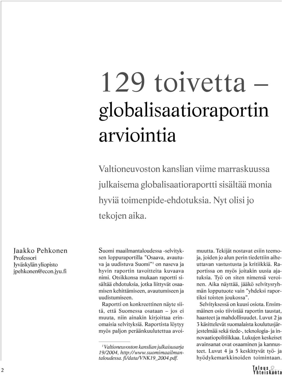 Suomi maailmantaloudessa -selvityksen loppuraportilla Osaava, avautuva ja uudistuva Suomi 1 on naseva ja hyvin raportin tavoitteita kuvaava nimi.