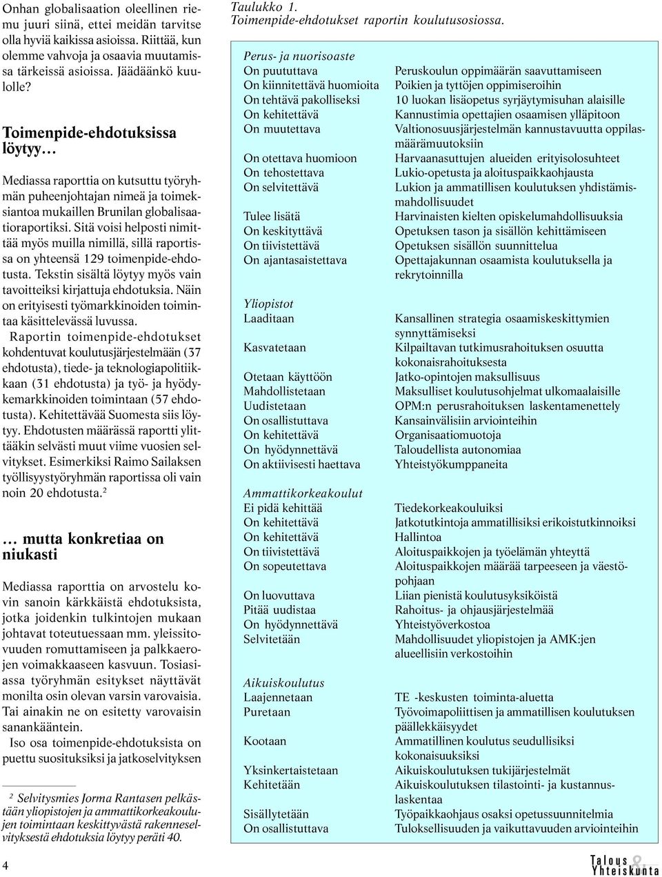 Sitä voisi helposti nimittää myös muilla nimillä, sillä raportissa on yhteensä 129 toimenpide-ehdotusta. Tekstin sisältä löytyy myös vain tavoitteiksi kirjattuja ehdotuksia.