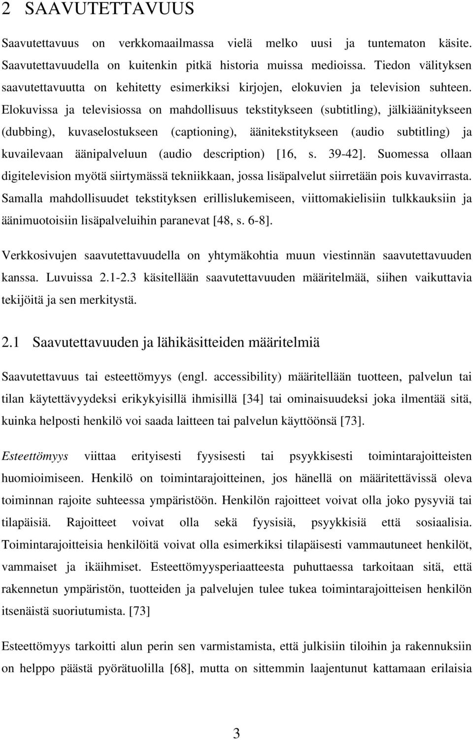 Elokuvissa ja televisiossa on mahdollisuus tekstitykseen (subtitling), jälkiäänitykseen (dubbing), kuvaselostukseen (captioning), äänitekstitykseen (audio subtitling) ja kuvailevaan äänipalveluun