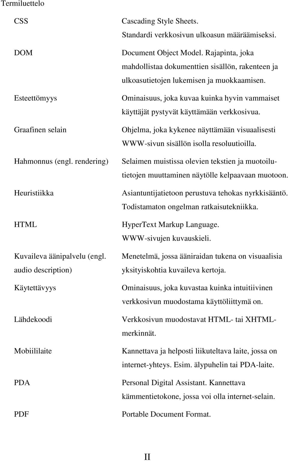 Rajapinta, joka mahdollistaa dokumenttien sisällön, rakenteen ja ulkoasutietojen lukemisen ja muokkaamisen. Ominaisuus, joka kuvaa kuinka hyvin vammaiset käyttäjät pystyvät käyttämään verkkosivua.